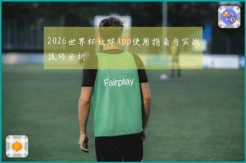 2026世界杯让球App使用指南与实战技巧分析